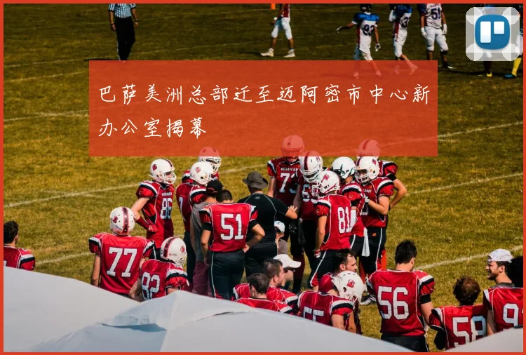 巴萨美洲总部迁至迈阿密市中心新办公室揭幕