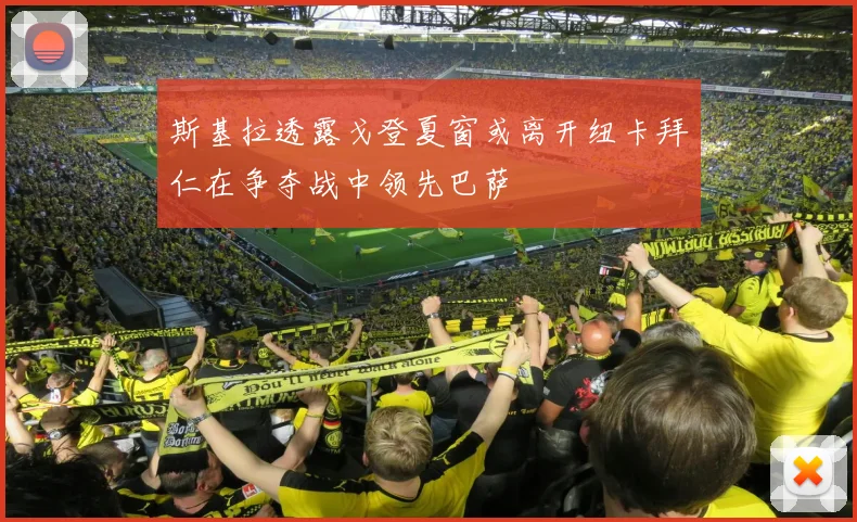 斯基拉透露戈登夏窗或离开纽卡拜仁在争夺战中领先巴萨